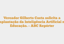 Vereador Gilberto Costa solicita a implantação da Inteligência Artificial na Educação. – ABC Repórter Vereador Gilberto Costa solicita a implantação da Inteligência Artificial na Educação. – ABC Repórter