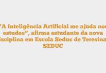 “A Inteligência Artificial me ajuda nos estudos”, afirma estudante da nova disciplina em Escola Seduc de Teresina – SEDUC “A Inteligência Artificial me ajuda nos estudos”, afirma estudante da nova disciplina em Escola Seduc de Teresina – SEDUC
