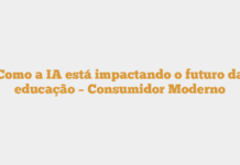 Como a IA está impactando o futuro da educação – Consumidor Moderno Como a IA está impactando o futuro da educação – Consumidor Moderno