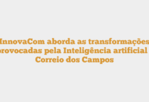InnovaCom aborda as transformações provocadas pela Inteligência artificial – Correio dos Campos InnovaCom aborda as transformações provocadas pela Inteligência artificial – Correio dos Campos