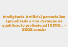 Inteligência Artificial potencializa aprendizado e vira destaque na qualificação profissional | SEGS… – SEGS.com.br Inteligência Artificial potencializa aprendizado e vira destaque na qualificação profissional | SEGS… – SEGS.com.br