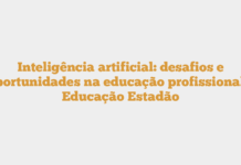 Inteligência artificial: desafios e oportunidades na educação profissional – Educação Estadão Inteligência artificial: desafios e oportunidades na educação profissional – Educação Estadão