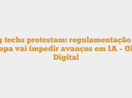 Big techs protestam: regulamentação na Europa vai impedir avanços em IA – Olhar Digital