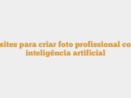 9 sites para criar foto profissional com inteligência artificial