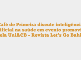 Café de Primeira discute inteligência artificial na saúde em evento promovido pela UniACB – Revista Let’s Go Bahia