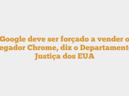 Google deve ser forçado a vender o navegador Chrome, diz o Departamento de Justiça dos EUA