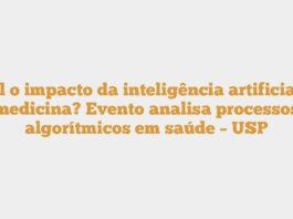 Qual o impacto da inteligência artificial na medicina? Evento analisa processos algorítmicos em saúde – USP