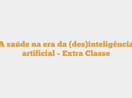 A saúde na era da (des)inteligência artificial – Extra Classe