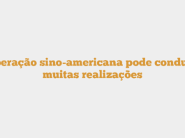 Cooperação sino-americana pode conduzir a muitas realizações