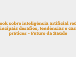 Ebook sobre inteligência artificial reúne principais desafios, tendências e cases práticos – Futuro da Saúde