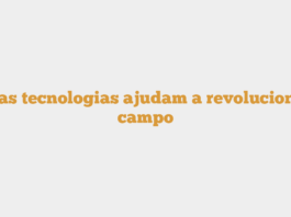 Novas tecnologias ajudam a revolucionar o campo