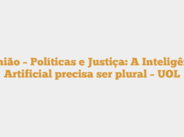 Opinião – Políticas e Justiça: A Inteligência Artificial precisa ser plural – UOL