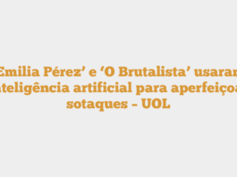 ‘Emilia Pérez’ e ‘O Brutalista’ usaram inteligência artificial para aperfeiçoar sotaques – UOL