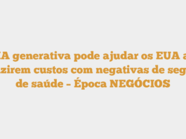 IA generativa pode ajudar os EUA a reduzirem custos com negativas de seguros de saúde – Época NEGÓCIOS