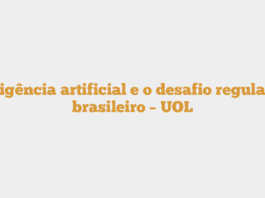 Inteligência artificial e o desafio regulatório brasileiro – UOL