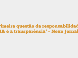 ‘A primeira questão da responsabilidade da IA é a transparência’ – Nexo Jornal