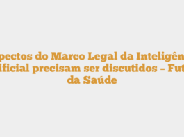 Aspectos do Marco Legal da Inteligência Artificial precisam ser discutidos – Futuro da Saúde