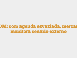 BDM: com agenda esvaziada, mercado monitora cenário externo