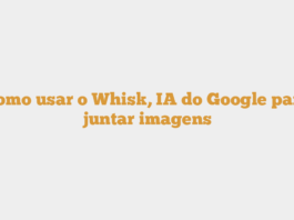 Como usar o Whisk, IA do Google para juntar imagens