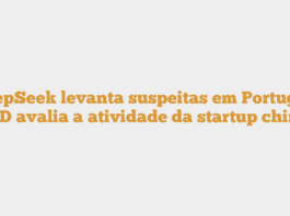 DeepSeek levanta suspeitas em Portugal. CNPD avalia a atividade da startup chinesa