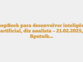 …DeepSeek para desenvolver inteligência artificial, diz analista – 21.02.2025, Sputnik…