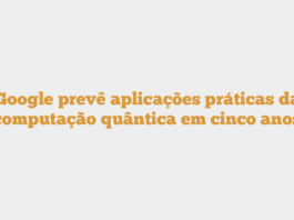 Google prevê aplicações práticas da computação quântica em cinco anos