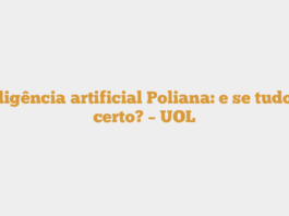 Inteligência artificial Poliana: e se tudo der certo? – UOL