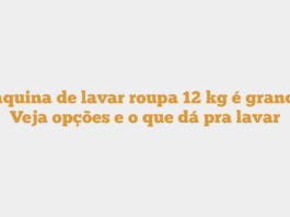 Máquina de lavar roupa 12 kg é grande? Veja opções e o que dá pra lavar