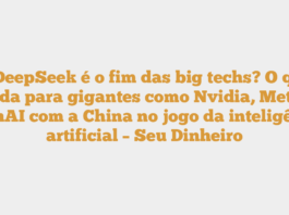 O DeepSeek é o fim das big techs? O que muda para gigantes como Nvidia, Meta e OpenAI com a China no jogo da inteligência artificial – Seu Dinheiro