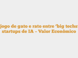 O jogo de gato e rato entre ‘big techs’ e startups de IA – Valor Econômico