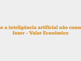 O que a inteligência artificial não consegue fazer – Valor Econômico