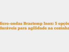 Micro-ondas Brastemp Inox: 5 opções duráveis para agilidade na cozinha