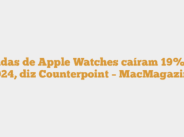 Vendas de Apple Watches caíram 19% em 2024, diz Counterpoint – MacMagazine