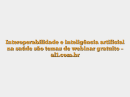 Interoperabilidade e inteligência artificial na saúde são temas de webinar gratuito – al1.com.br