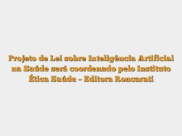 Projeto de Lei sobre Inteligência Artificial na Saúde será coordenado pelo Instituto Ética Saúde – Editora Roncarati