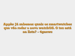 Apple: Já sabemos quais os smartwatches que vão rodar o novo watchOS. O teu está na lista? – 4gnews