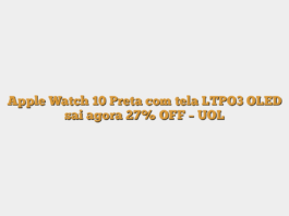 Apple Watch 10 Preta com tela LTPO3 OLED sai agora 27% OFF – UOL