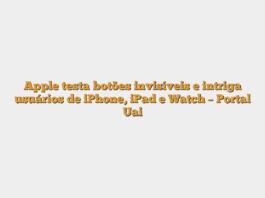 Apple testa botões invisíveis e intriga usuários de iPhone, iPad e Watch – Portal Uai