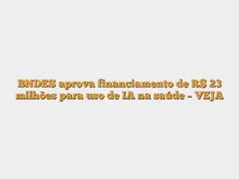BNDES aprova financiamento de R$ 23 milhões para uso de IA na saúde – VEJA