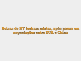 Bolsas de NY fecham mistas, após pausa em negociações entre EUA e China