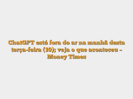 ChatGPT está fora do ar na manhã desta terça-feira (10); veja o que aconteceu – Money Times
