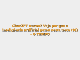 ChatGPT travou? Veja por que a inteligência artificial parou nesta terça (10) – O TEMPO