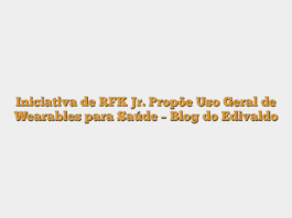 Iniciativa de RFK Jr. Propõe Uso Geral de Wearables para Saúde – Blog do Edivaldo