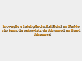 Inovação e Inteligência Artificial na Saúde são tema de entrevista da Abramed na Band – Abramed