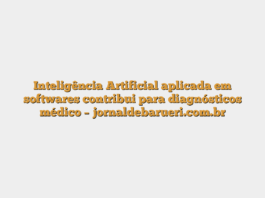 Inteligência Artificial aplicada em softwares contribui para diagnósticos médico – jornaldebarueri.com.br