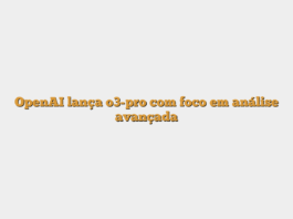 OpenAI lança o3-pro com foco em análise avançada