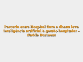 Parceria entre Hospital Care e dhauz leva inteligência artificial à gestão hospitalar – Saúde Business