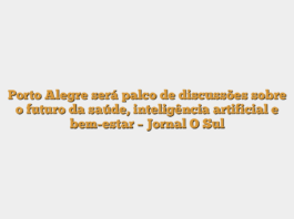 Porto Alegre será palco de discussões sobre o futuro da saúde, inteligência artificial e bem-estar – Jornal O Sul
