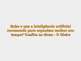 Sabe o que a inteligência artificial recomenda para organizar melhor seu tempo? Confira as dicas – O Globo