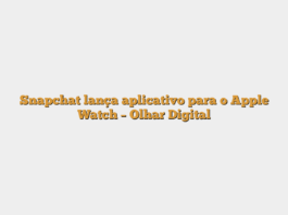 Snapchat lança aplicativo para o Apple Watch – Olhar Digital